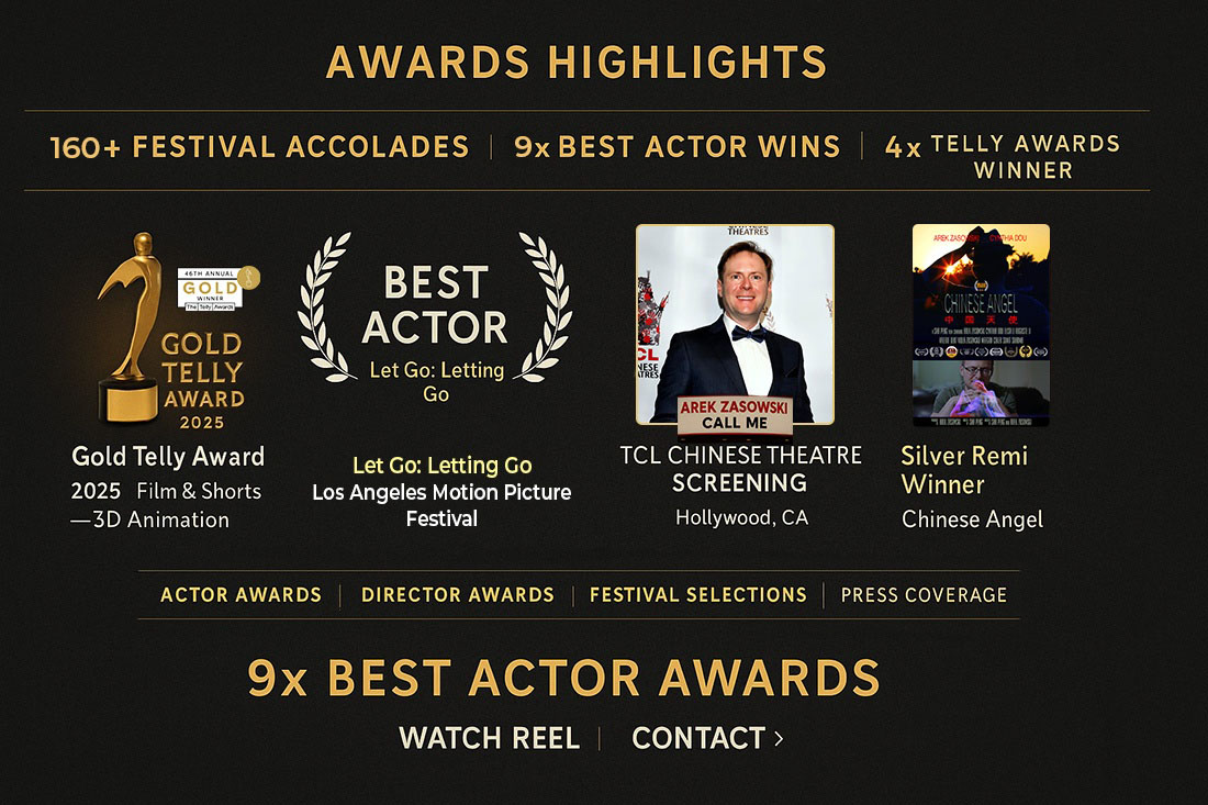 Awards highlights of Arek Zasowski, award-winning actor and filmmaker, featuring Gold Telly Award 2025, Best Actor wins for Let Go: Letting Go, TCL Chinese Theatre Hollywood screening, and Silver Remi Award for Chinese Angel.